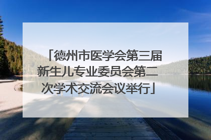 德州市医学会第三届新生儿专业委员会第二次学术交流会议举行
