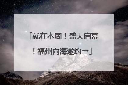 就在本周！盛大启幕！福州向海邀约→