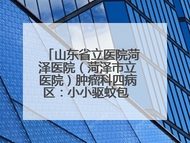 山东省立医院菏泽医院（菏泽市立医院）肿瘤科四病区：小小驱蚊包 暖暖医患情