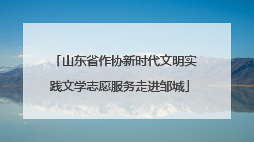 山东省作协新时代文明实践文学志愿服务走进邹城
