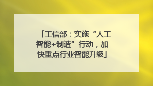 工信部：实施“人工智能+制造”行动，加快重点行业智能升级