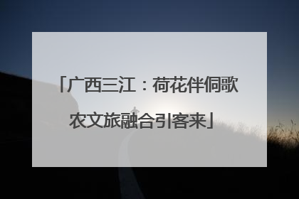 广西三江：荷花伴侗歌 农文旅融合引客来