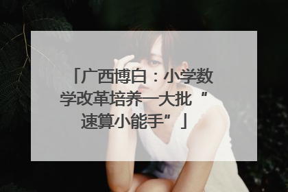 广西博白：小学数学改革培养一大批“速算小能手”