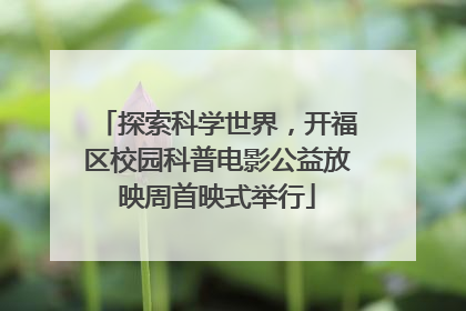 探索科学世界，开福区校园科普电影公益放映周首映式举行