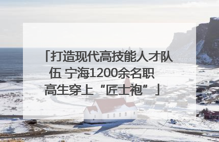 打造现代高技能人才队伍 宁海1200余名职高生穿上“匠士袍”