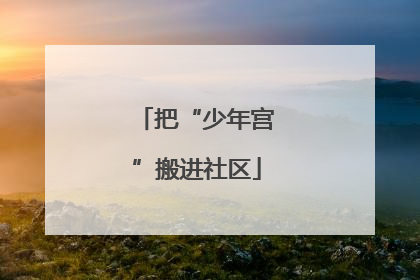 把“少年宫”搬进社区