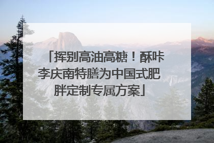 挥别高油高糖！酥咔李庆南特膳为中国式肥胖定制专属方案