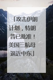 攻击伊朗计划，特朗普已批准！美国三航母逼近中东