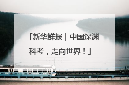 新华鲜报｜中国深渊科考，走向世界！
