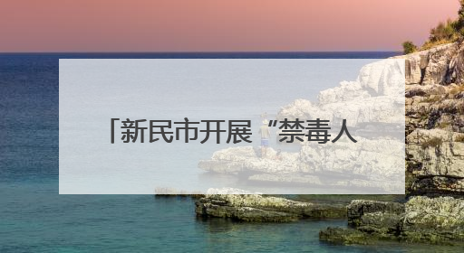 新民市开展“禁毒人人有责 反诈步步为营”主题宣传活动