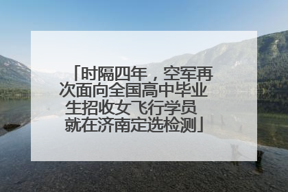时隔四年，空军再次面向全国高中毕业生招收女飞行学员 就在济南定选检测
