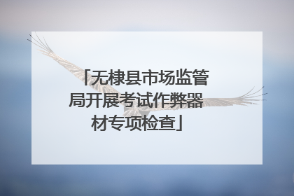 无棣县市场监管局开展考试作弊器材专项检查