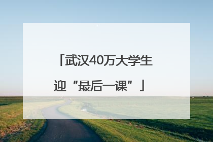 武汉40万大学生迎“最后一课”