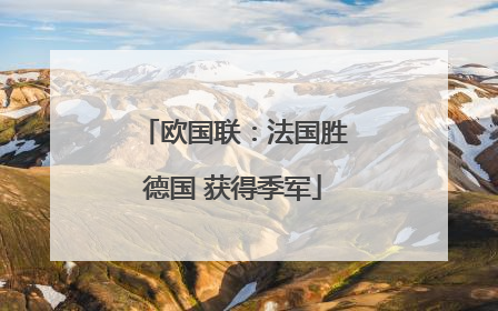 欧国联：法国胜德国 获得季军