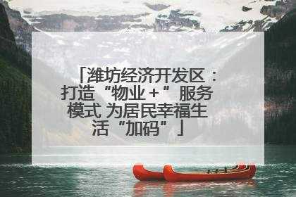 潍坊经济开发区：打造“物业＋”服务模式 为居民幸福生活“加码”