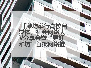 潍坊举行高校自媒体、社会网络大V分享会暨“更好潍坊”首批网络推介官聘任仪式