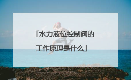 水力液位控制阀的工作原理是什么