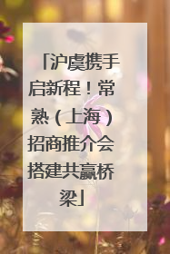 沪虞携手启新程！常熟（上海）招商推介会搭建共赢桥梁