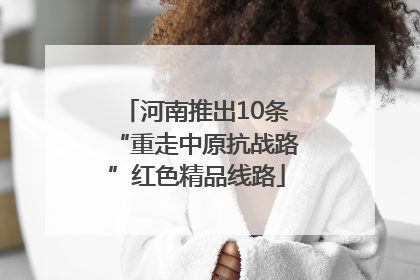 河南推出10条“重走中原抗战路”红色精品线路