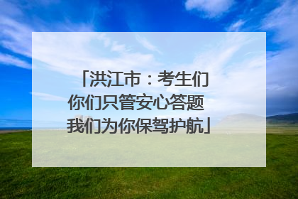 洪江市：考生们 你们只管安心答题 我们为你保驾护航