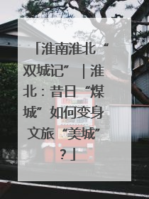 淮南淮北“双城记”｜淮北：昔日“煤城”如何变身文旅“美城”？