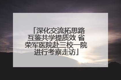 深化交流拓思路 互鉴共学提质效 省荣军医院赴三校一院进行考察走访