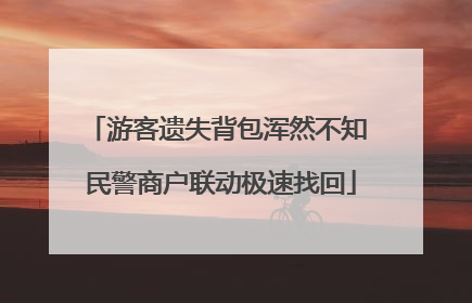 游客遗失背包浑然不知 民警商户联动极速找回