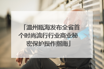 温州瓯海发布全省首个时尚流行行业商业秘密保护操作指南
