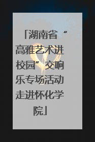 湖南省“高雅艺术进校园”交响乐专场活动走进怀化学院