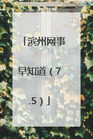 滨州网事早知道（7.5）