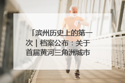 滨州历史上的第一次｜档案公布：关于首届黄河三角洲城市经济博览会暨发展论坛情况的总结报告