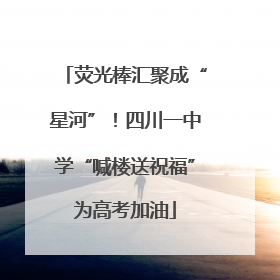 荧光棒汇聚成“星河”！四川一中学“喊楼送祝福”为高考加油