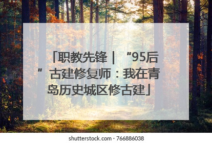 职教先锋｜“95后”古建修复师：我在青岛历史城区修古建