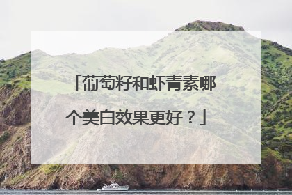 葡萄籽和虾青素哪个美白效果更好？