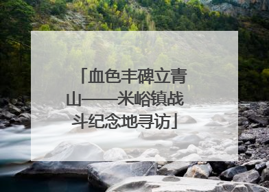 血色丰碑立青山——米峪镇战斗纪念地寻访