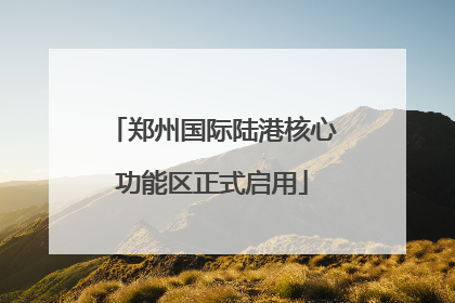 郑州国际陆港核心功能区正式启用