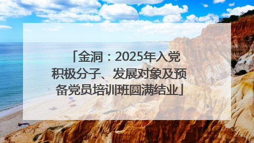 金洞：2025年入党积极分子、发展对象及预备党员培训班圆满结业