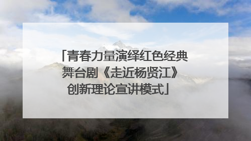 青春力量演绎红色经典 舞台剧《走近杨贤江》创新理论宣讲模式