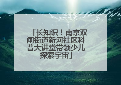 长知识！南京双闸街道新河社区科普大讲堂带领少儿探索宇宙