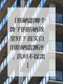 防晒霜哪个牌子的防晒效果好？真实自用防晒霜测评，选对不踩雷