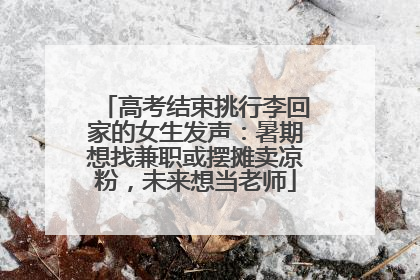 高考结束挑行李回家的女生发声：暑期想找兼职或摆摊卖凉粉，未来想当老师