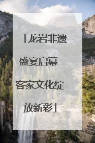 龙岩非遗盛宴启幕 客家文化绽放新彩