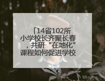 14省102所小学校长齐聚长春，共研“在地化”课程如何促进学校高质量发展