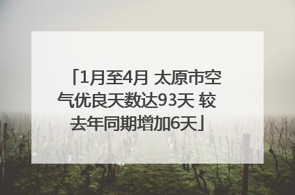 1月至4月 太原市空气优良天数达93天 较去年同期增加6天