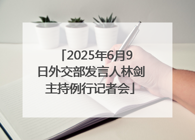 2025年6月9日外交部发言人林剑主持例行记者会
