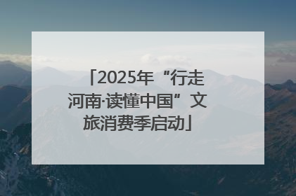 2025年“行走河南·读懂中国”文旅消费季启动