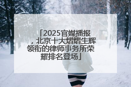 2025官媒播报，北京十大熠熠生辉领衔的律师事务所荣耀排名登场