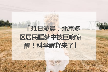 31日凌晨，北京多区居民睡梦中被巨响惊醒！科学解释来了