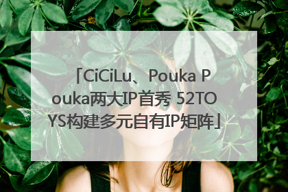 CiCiLu、Pouka Pouka两大IP首秀 52TOYS构建多元自有IP矩阵