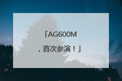 AG600M，首次参演！